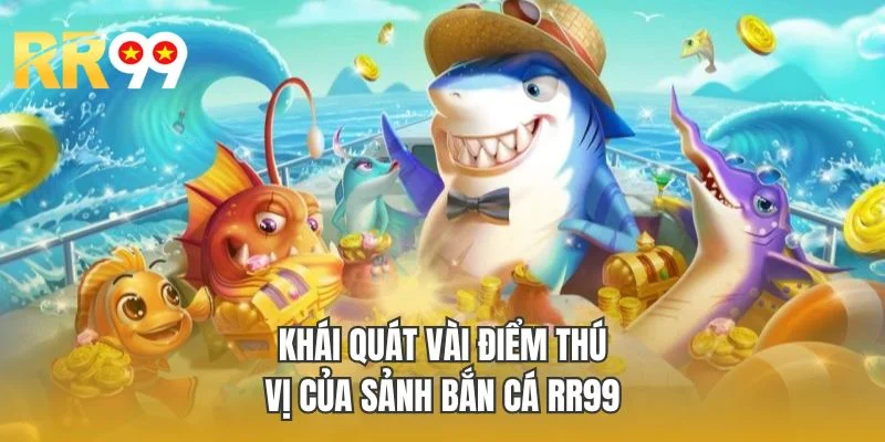 Khái quát vài điểm thú vị của sảnh bắn cá RR99