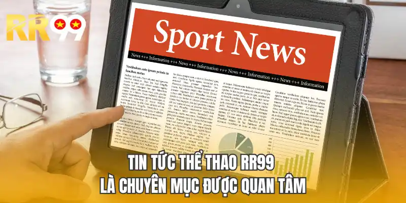 Tin tức thể thao RR99 là chuyên mục được quan tâm