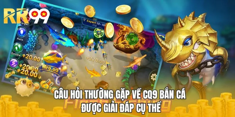 Câu hỏi thường gặp về CQ9 bắn cá được giải đáp cụ thể