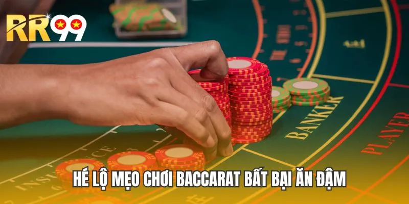 Hé lộ mẹo chơi Baccarat bất bại ăn đậm rinh thưởng