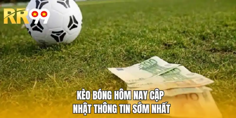 Kèo bóng hôm nay cập nhật thông tin có liên quan sớm nhất