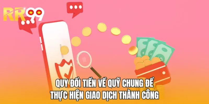Quy đổi tiền về quỹ chung để thực hiện giao dịch thành công