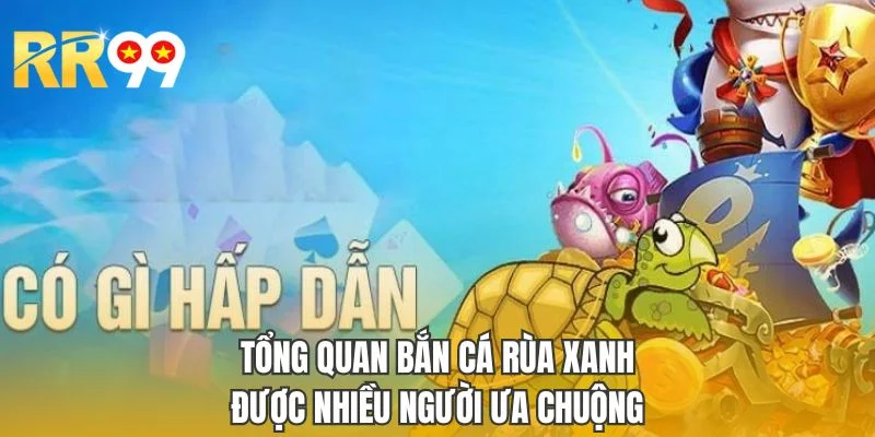 Tổng quan bắn cá rùa xanh được nhiều người ưa chuộng