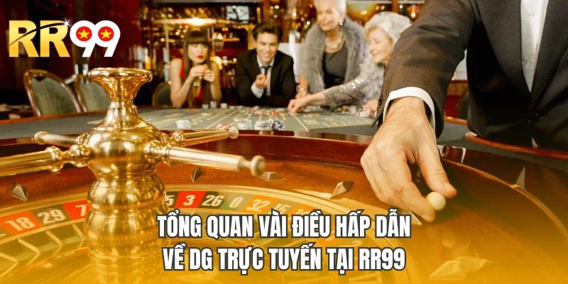 Tổng quan vài điều hấp dẫn về DG Trực Tuyến tại RR99